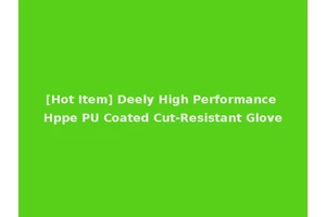 [Hot Item] Deely High Performance Hppe PU Coated Cut-Resistant Glove