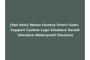 [Hot Item] Weiou Factory Direct Sales Support Custom Logo Shoelace Round Shoelace Waterproof Shoelace