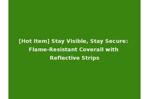 [Hot Item] Stay Visible, Stay Secure: Flame-Resistant Coverall with Reflective Strips