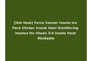 [Hot Item] Force Sensor Insole Ice Pack Sticker Insole Heel Disinfecing Insoles for Shoes 3/4 Insole Heat Moldable