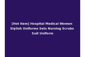 [Hot Item] Hospital Medical Women Stylish Uniforms Sets Nursing Scrubs Suit Uniform
