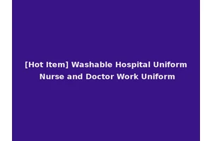 [Hot Item] Washable Hospital Uniform Nurse and Doctor Work Uniform