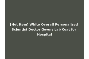 [Hot Item] White Overall Personalized Scientist Doctor Gowns Lab Coat for Hospital