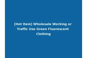 [Hot Item] Wholesale Working or Traffic Use Green Fluorescent Clothing