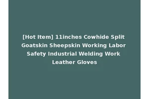 [Hot Item] 11inches Cowhide Split Goatskin Sheepskin Working Labor Safety Industrial Welding Work Leather Gloves