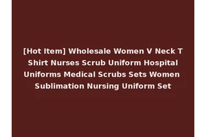 [Hot Item] Wholesale Women V Neck T Shirt Nurses Scrub Uniform Hospital Uniforms Medical Scrubs Sets Women Sublimation Nursing Uniform Set