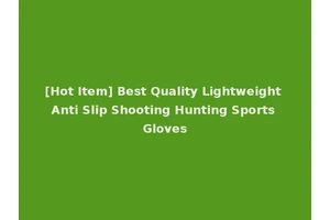 [Hot Item] Best Quality Lightweight Anti Slip Shooting Hunting Sports Gloves