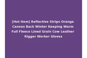 [Hot Item] Reflective Strips Orange Canvas Back Winter Keeping Warm Full Fleece Lined Grain Cow Leather Rigger Worker Gloves