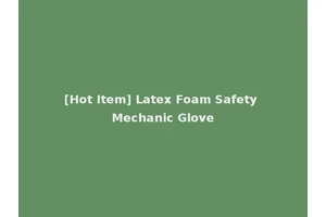 [Hot Item] Latex Foam Safety Mechanic Glove