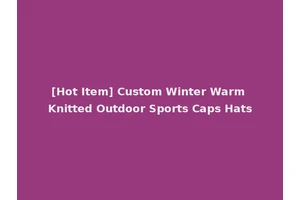 [Hot Item] Custom Winter Warm Knitted Outdoor Sports Caps Hats