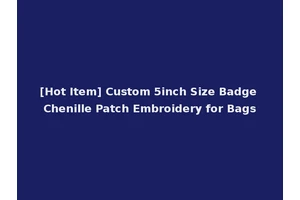 [Hot Item] Custom 5inch Size Badge Chenille Patch Embroidery for Bags