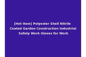 [Hot Item] Polyester Shell Nitrile Coated Garden Construction Industrial Safety Work Gloves for Work
