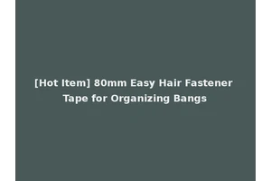 [Hot Item] 80mm Easy Hair Fastener Tape for Organizing Bangs