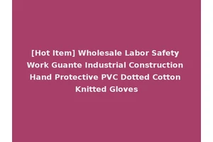 [Hot Item] Wholesale Labor Safety Work Guante Industrial Construction Hand Protective PVC Dotted Cotton Knitted Gloves