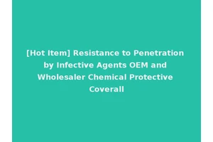 [Hot Item] Resistance to Penetration by Infective Agents OEM and Wholesaler Chemical Protective Coverall