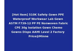 [Hot Item] 510K Safety Gown PPE Waterproof Workwear Lab Gown ASTM F739-12 PP PE Nonwoven Fabric CPE 30g Isolation Gown Chemo Gowns Dispo AAMI Level 2 Factory Price@Minne