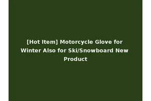 [Hot Item] Motorcycle Glove for Winter Also for Ski/Snowboard New Product