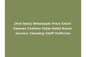 [Hot Item] Wholesale Price Short Sleeves Fashion Style Hotel Room Service Cleaning Staff Uniforms