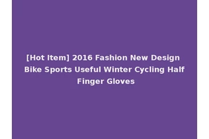 [Hot Item] 2016 Fashion New Design Bike Sports Useful Winter Cycling Half Finger Gloves