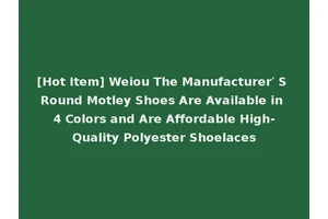 [Hot Item] Weiou The Manufacturer′ S Round Motley Shoes Are Available in 4 Colors and Are Affordable High-Quality Polyester Shoelaces