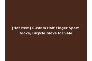 [Hot Item] Custom Half Finger Sport Glove, Bicycle Glove for Sale