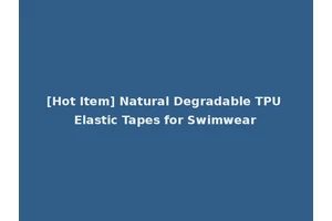 [Hot Item] Natural Degradable TPU Elastic Tapes for Swimwear