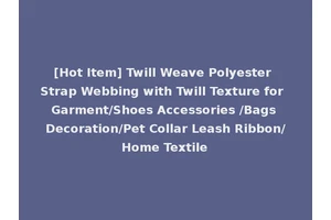 [Hot Item] Twill Weave Polyester Strap Webbing with Twill Texture for Garment/Shoes Accessories /Bags Decoration/Pet Collar Leash Ribbon/Home Textile