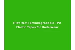 [Hot Item] 6mmdegradable TPU Elastic Tapes for Underwear