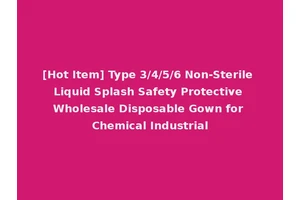 [Hot Item] Type 3/4/5/6 Non-Sterile Liquid Splash Safety Protective Wholesale Disposable Gown for Chemical Industrial