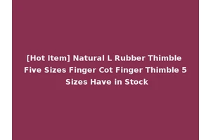 [Hot Item] Natural L Rubber Thimble Five Sizes Finger Cot Finger Thimble 5 Sizes Have in Stock