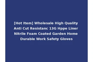 [Hot Item] Wholesale High Quality Anti Cut Resistanc 13G Hppe Liner Nitrile Foam Coated Garden Home Durable Work Safety Gloves
