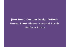 [Hot Item] Custom Design V-Neck Unsex Short Sleeve Hospital Scrub Uniform Shirts