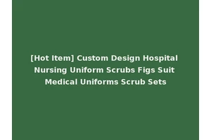 [Hot Item] Custom Design Hospital Nursing Uniform Scrubs Figs Suit Medical Uniforms Scrub Sets