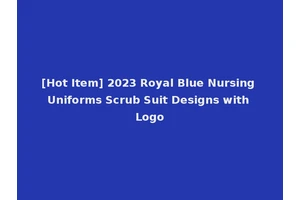 [Hot Item] 2023 Royal Blue Nursing Uniforms Scrub Suit Designs with Logo