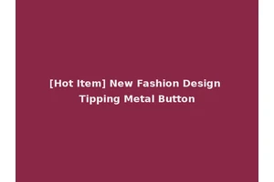 [Hot Item] New Fashion Design Tipping Metal Button