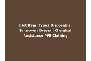 [Hot Item] Type3 Disposable Nonwoven Coverall Chemical Resistance PPE Clothing