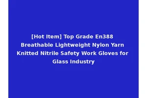 [Hot Item] Top Grade En388 Breathable Lightweight Nylon Yarn Knitted Nitrile Safety Work Gloves for Glass Industry