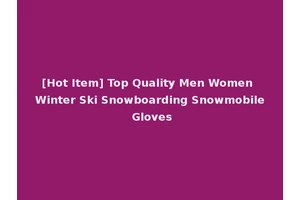 [Hot Item] Top Quality Men Women Winter Ski Snowboarding Snowmobile Gloves