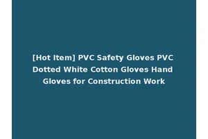 [Hot Item] PVC Safety Gloves PVC Dotted White Cotton Gloves Hand Gloves for Construction Work