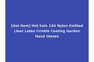 [Hot Item] Hot Sale 13G Nylon Knitted Liner Latex Crinkle Coating Garden Hand Gloves