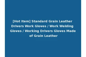 [Hot Item] Standard Grain Leather Drivers Work Gloves / Work Welding Gloves / Working Drivers Gloves Made of Grain Leather