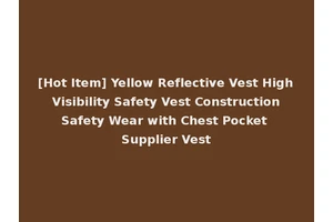 [Hot Item] Yellow Reflective Vest High Visibility Safety Vest Construction Safety Wear with Chest Pocket Supplier Vest