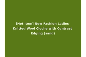 [Hot Item] New Fashion Ladies Knitted Wool Cloche with Contrast Edging (sand)