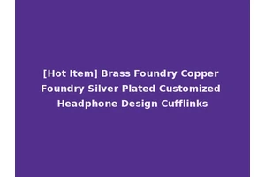 [Hot Item] Brass Foundry Copper Foundry Silver Plated Customized Headphone Design Cufflinks