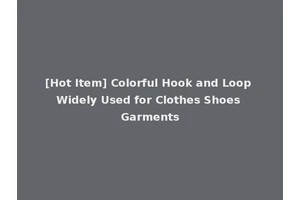 [Hot Item] Colorful Hook and Loop Widely Used for Clothes Shoes Garments