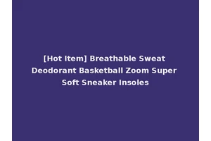 [Hot Item] Breathable Sweat Deodorant Basketball Zoom Super Soft Sneaker Insoles
