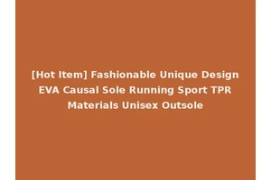 [Hot Item] Fashionable Unique Design EVA Causal Sole Running Sport TPR Materials Unisex Outsole