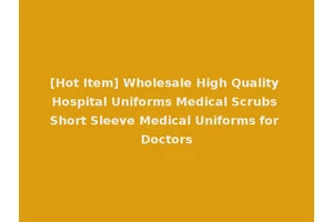 [Hot Item] Wholesale High Quality Hospital Uniforms Medical Scrubs Short Sleeve Medical Uniforms for Doctors