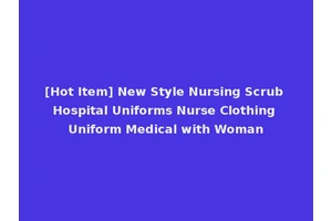 [Hot Item] New Style Nursing Scrub Hospital Uniforms Nurse Clothing Uniform Medical with Woman