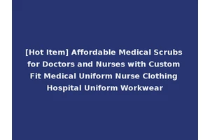 [Hot Item] Affordable Medical Scrubs for Doctors and Nurses with Custom Fit Medical Uniform Nurse Clothing Hospital Uniform Workwear